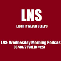LNS: Wednesday Morning Podcast 06/30/21 Vol.10 #123