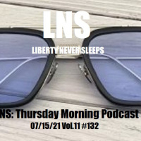 LNS: Thursday Morning Podcast 07/15/21 Vol.11 #132
