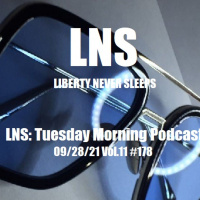 LNS: Tuesday Morning Podcast 09/28/21 Vol.11 #178
