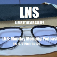 LNS: Monday Morning Podcast 07/12/21 Vol.11 #129