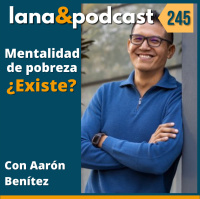 La mentalidad de pobreza ¿Existe? con Aarón Benítez E245