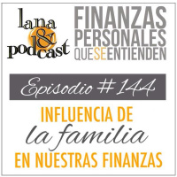 Influencia de la familia en nuestras finanzas. Podcast #144