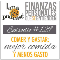 Comer y gastar: mejor comida y menos gasto. Podcast #129