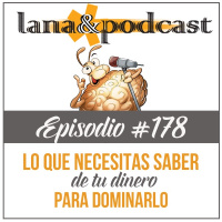 Lo que necesitas saber de tu dinero para dominarlo Podcast 178