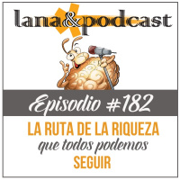 La ruta de la riqueza: simples y poderosos pasos Podcast #182