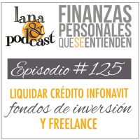 Liquidar crédito Infonavit, fondos de inversión y freelance. Podcast #125