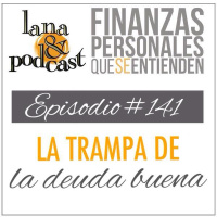 La trampa de la deuda buena. Podcast #141