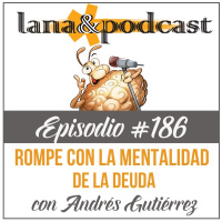 Rompe la mentalidad de la deuda con Andrés Gutiérrez Podcast #186