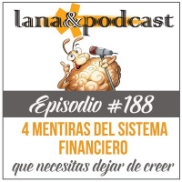 4 Mentiras del sistema financiero que necesitas dejar de creer Podcast #188