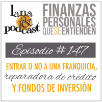 Entrar o no a una franquicia, reparadora de crédito y fondos de inversión. Podcast #147