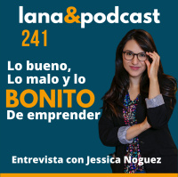 Lo bueno, lo malo y lo bonito de emprender. Entrevista a Jessica Noguez #241