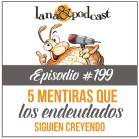 5 Mentiras que los amantes de las deudas siguen creyendo. Podcast #199