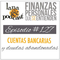Cuentas bancarias y deudas abandonadas. Podcast #127