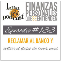 Reclamar al banco y evitar el deseo de tener más. Podcast #133