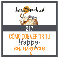 Cómo convertir tu hobby en negocio. Podcast #217