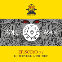 Roll Again 73 - Kulthos e gli altri -thos
