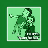 E13 EP 25: Podcast Ping Pong