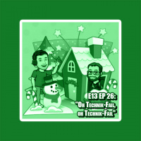 E13 EP 26: Oh Technik-Fail, oh Technik-Fail