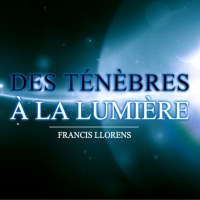 Des ténèbres à la lumière 1 - Francis Llorens
