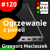 #120 - Ogrzewanie z paneli. Grzegorz Maciaszek