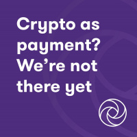 Crypto as payment? We’re not there yet
