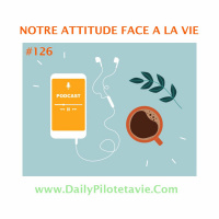#126 NOTRE ATTITUDE FACE A LA VIE