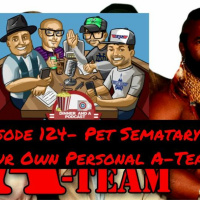 Episode 124- Pet Sematary and Our Own Personal A-Team!