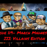 Episode 119- March Madness Vol III: Villains Edition