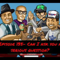 Episode 135 - Can I Ask You A Serious Question........