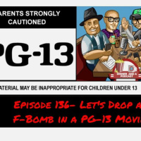 Episode 136- Lets Drop an F-Bomb in a PG - 13 Movie!