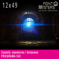 FONT DE MISTERIS-T12P49- Castells: masmorres i fantasmes- Programa 543| IB3 Ràdio