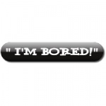  Im Bored!!!!!!!