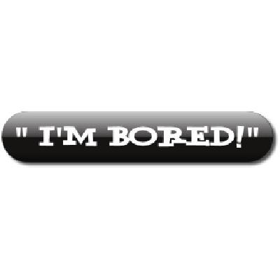 Im Bored!!!!!!!