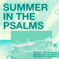 SUMMER IN THE PSALMS | WEEK THREE