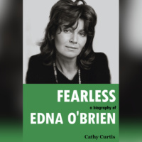 Fearless: A Biography Of Edna OBrien By Cathy Curtis