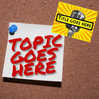 Topic Goes Here - EPISODE 1