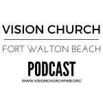 Vision Church Fort Walton Beachs Podcast