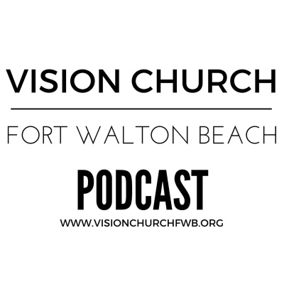 Vision Church Fort Walton Beachs Podcast