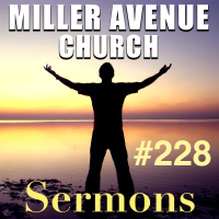 Miller Avenue Church Sermons #228