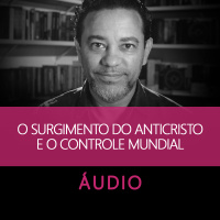 O surgimento do Anticristo e o controle mundial