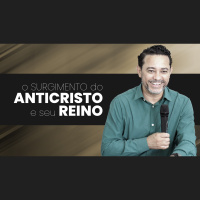 O Surgimento do Anticristo e seu Reino