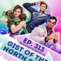 Ep. 313 - The Gist of the North Star (JoJos Bizarre Adventure Stone Ocean Ep. 26)
