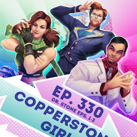 Ep. 330 - Copperstone Girl (Dr. Stone Eps. 1-3)