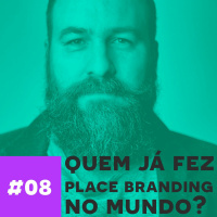 Caio Esteves #08 - Quem ja fez Place Branding no mundo?