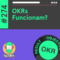 OKRs funcionam? – Hipsters Ponto Tech #274