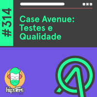 Case Avenue: Testes e Qualidade – Hipsters Ponto Tech #314