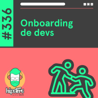 Onboarding de devs – Hipsters Ponto Tech #336