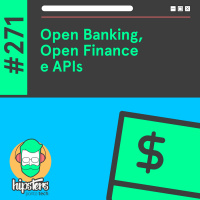 Open Banking, Open Finance e APIs – Hipsters Ponto Tech #271