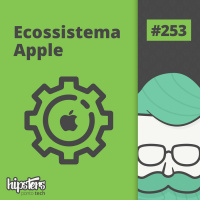 Ecossistema Apple – Hipsters Ponto Tech #253
