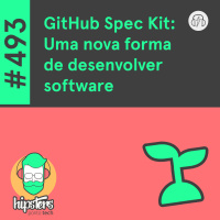 GitHub Spec Kit: Uma nova forma de desenvolver software – Hipsters Ponto Tech #493